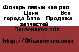 Фонарь левый киа рио(kia rio) › Цена ­ 5 000 - Все города Авто » Продажа запчастей   . Пензенская обл.